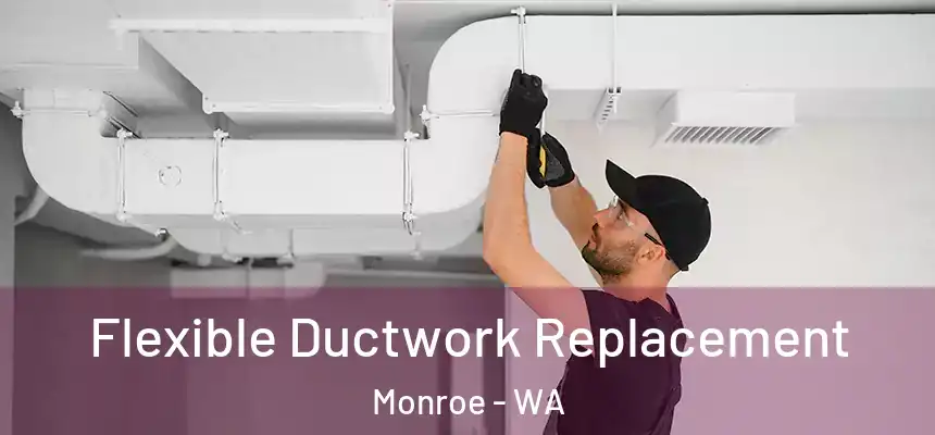  Flexible Ductwork Replacement Monroe - WA